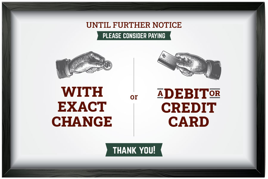 Until further notice, please consider paying fees with exact change or a debit or credit card. 